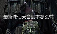 最新诛仙天音副本怎么辅助技能